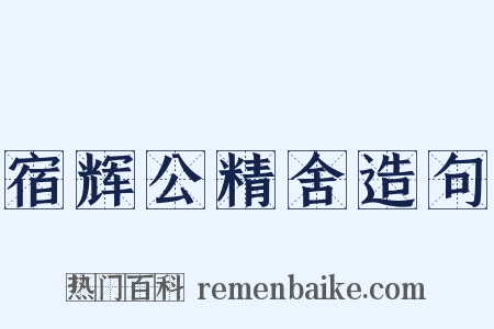 宿辉公精舍造句是什么意思的图片